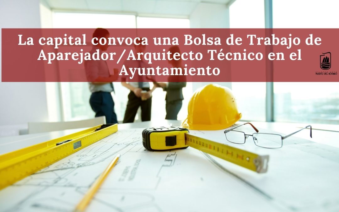 La capital convoca una Bolsa de Trabajo de Aparejador/Arquitecto Técnico en el Ayuntamiento