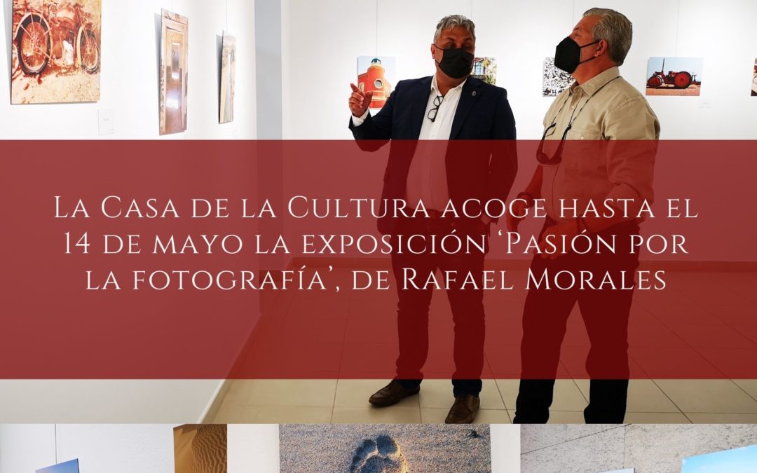 La Casa de la Cultura acoge hasta el 14 de mayo la exposición ‘Pasión por la fotografía’, de Rafael Morales