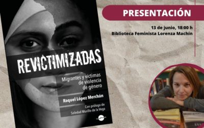 Presentación del libro “Revictimizadas: Migrantes y víctimas de violencia de género” de Raquel López Merchán